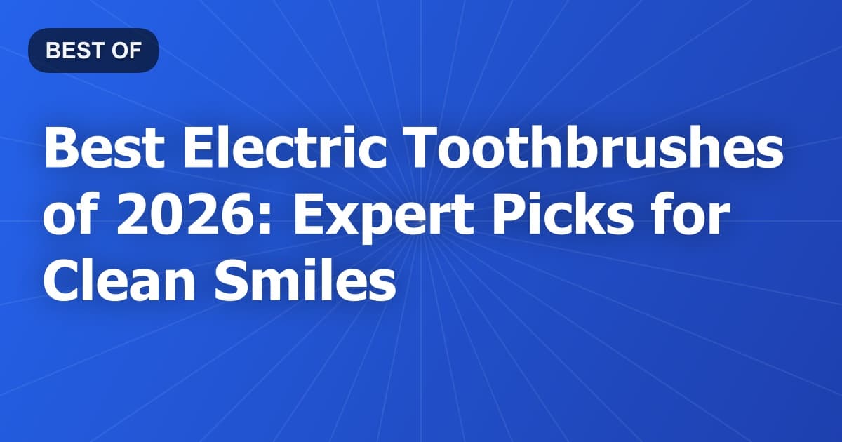 Best Electric Toothbrushes of 2026: Expert Picks for Clean Smiles