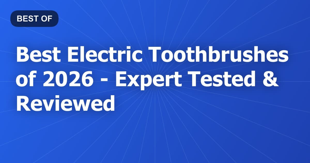 Best Electric Toothbrushes of 2026 - Expert Tested & Reviewed