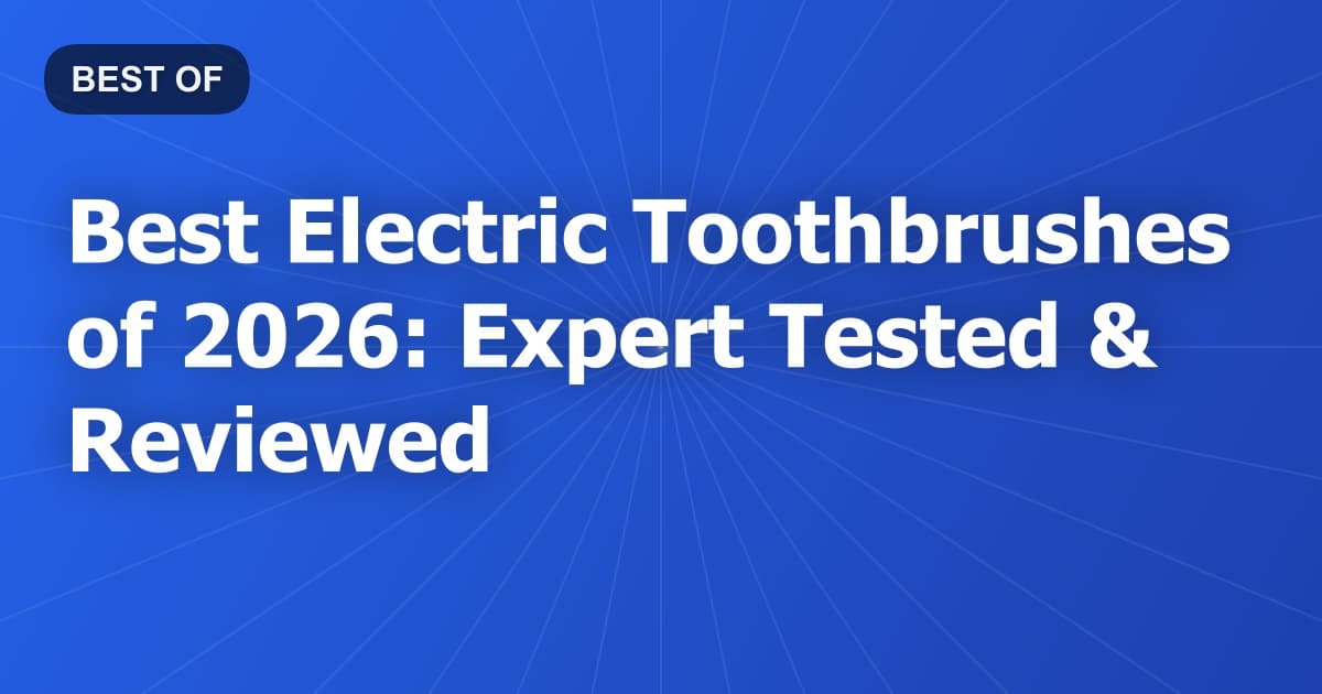 Best Electric Toothbrushes of 2026: Expert Tested & Reviewed