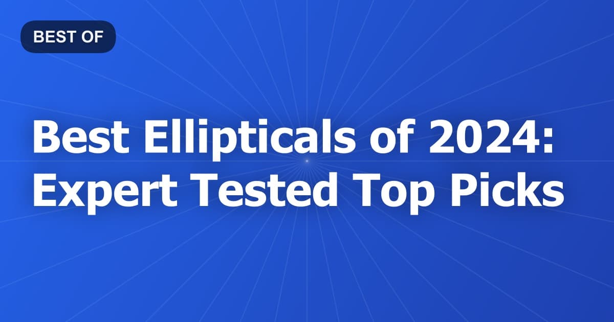 Best Ellipticals of 2024: Expert Tested Top Picks