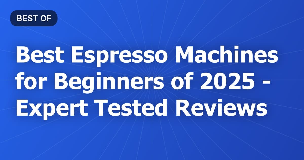Best Espresso Machines for Beginners of 2026 - Expert Tested Reviews