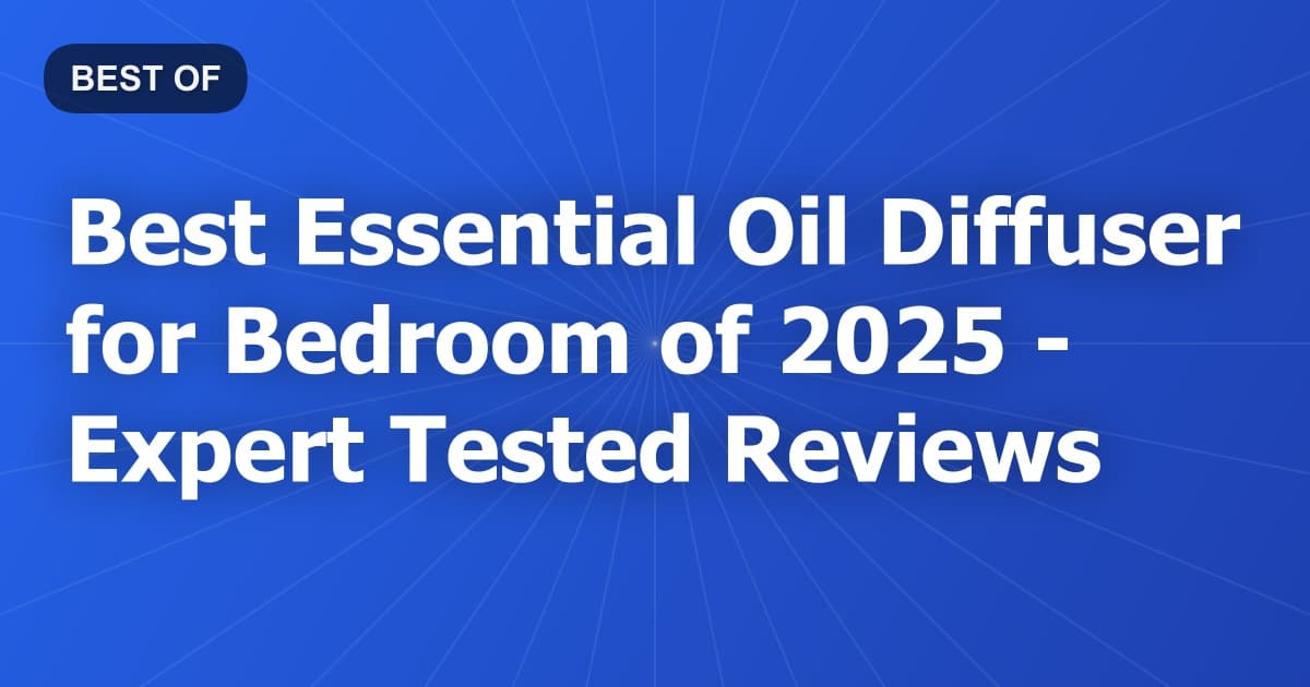 Best Essential Oil Diffuser for Bedroom of 2026 - Expert Tested Reviews