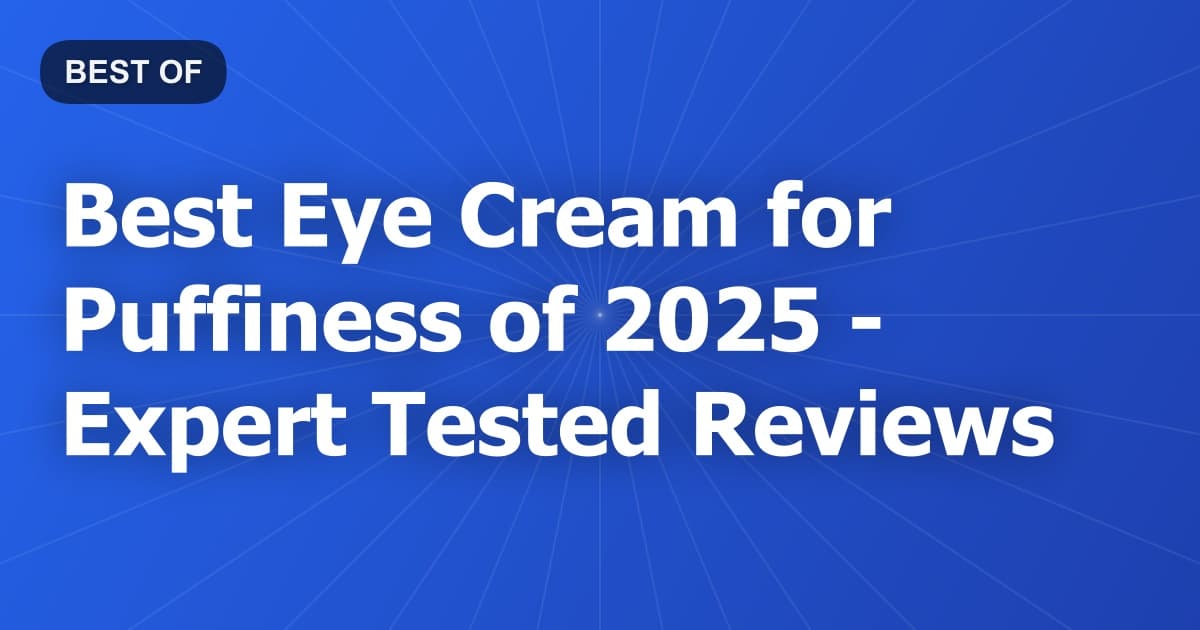 Best Eye Cream for Puffiness of 2026 - Expert Tested Reviews