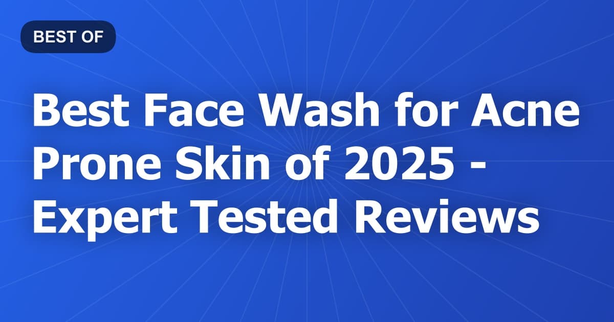 Best Face Wash for Acne Prone Skin of 2026 - Expert Tested Reviews