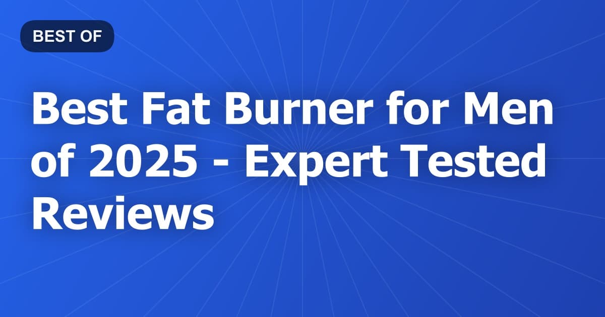 Best Fat Burner for Men of 2026 - Expert Tested Reviews