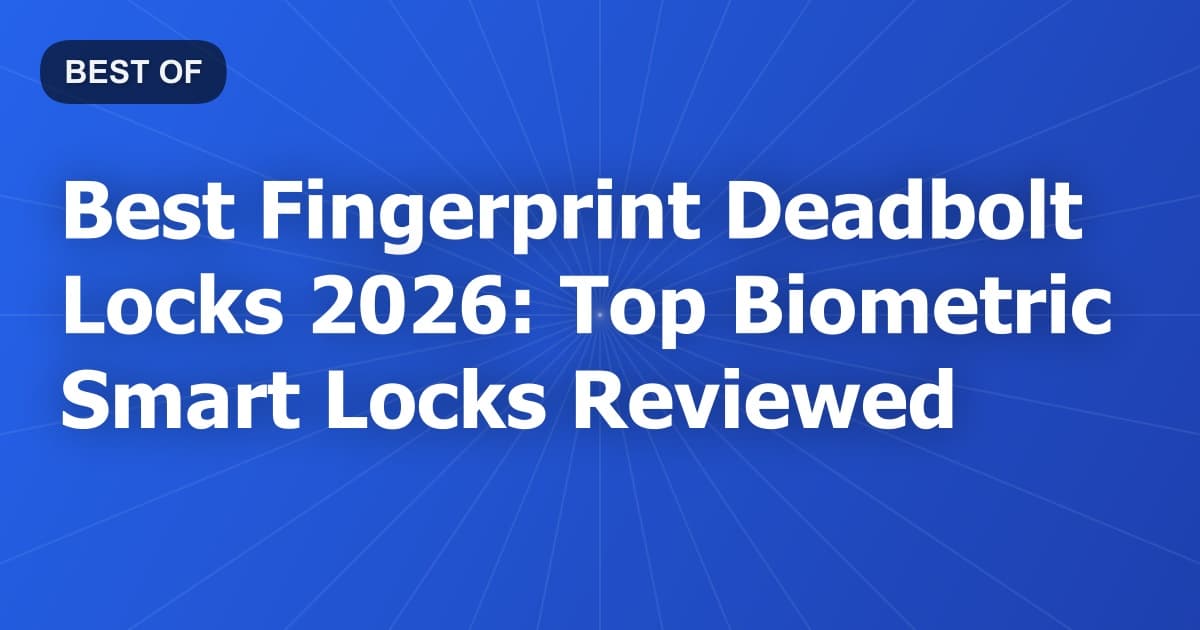 Best Fingerprint Deadbolt Locks 2026: Top Biometric Smart Locks Reviewed