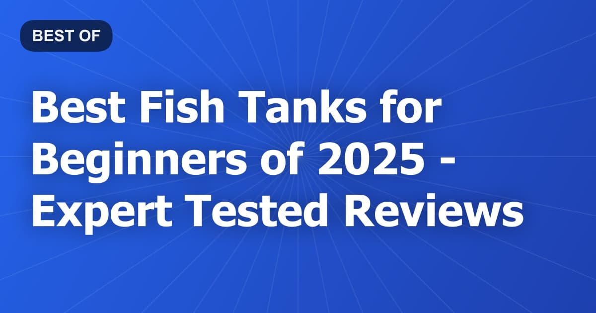 Best Fish Tanks for Beginners of 2026 - Expert Tested Reviews