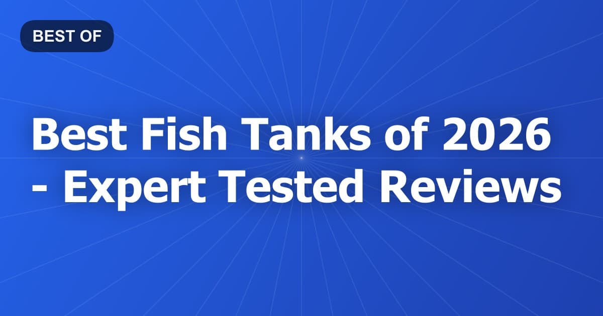 Best Fish Tanks of 2026 - Expert Tested Reviews