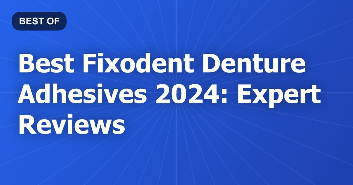 Best Fixodent Denture Adhesives 2024: Expert Reviews