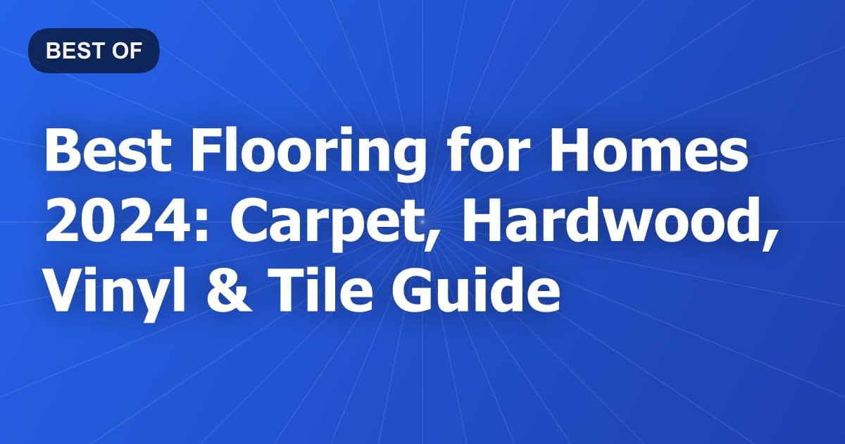 Best Flooring for Homes 2024: Carpet, Hardwood, Vinyl & Tile Guide