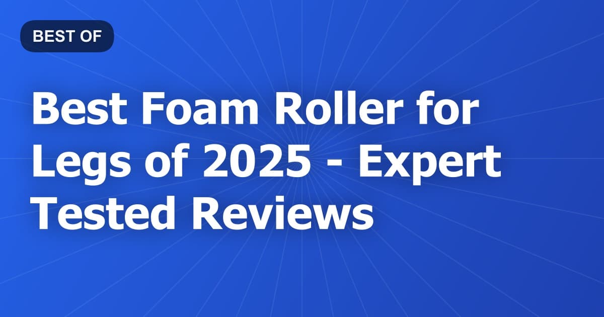 Best Foam Roller for Legs of 2026 - Expert Tested Reviews