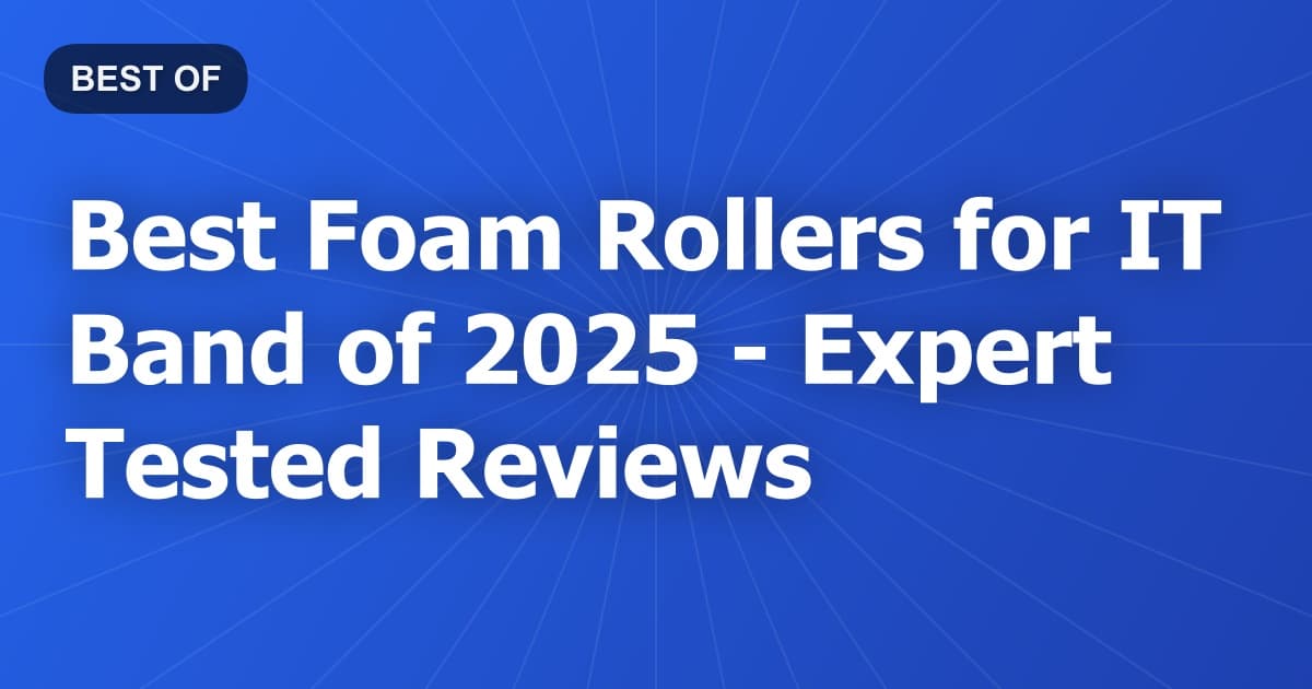 Best Foam Rollers for IT Band of 2026 - Expert Tested Reviews