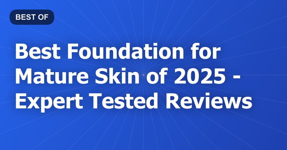 Best Foundation for Mature Skin of 2026 - Expert Tested Reviews