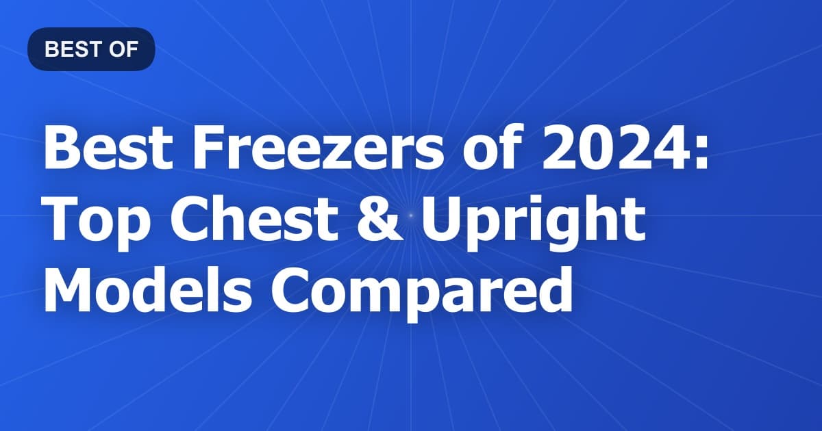 Best Freezers of 2024: Top Chest & Upright Models Compared