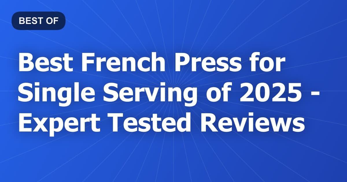 Best French Press for Single Serving of 2026 - Expert Tested Reviews