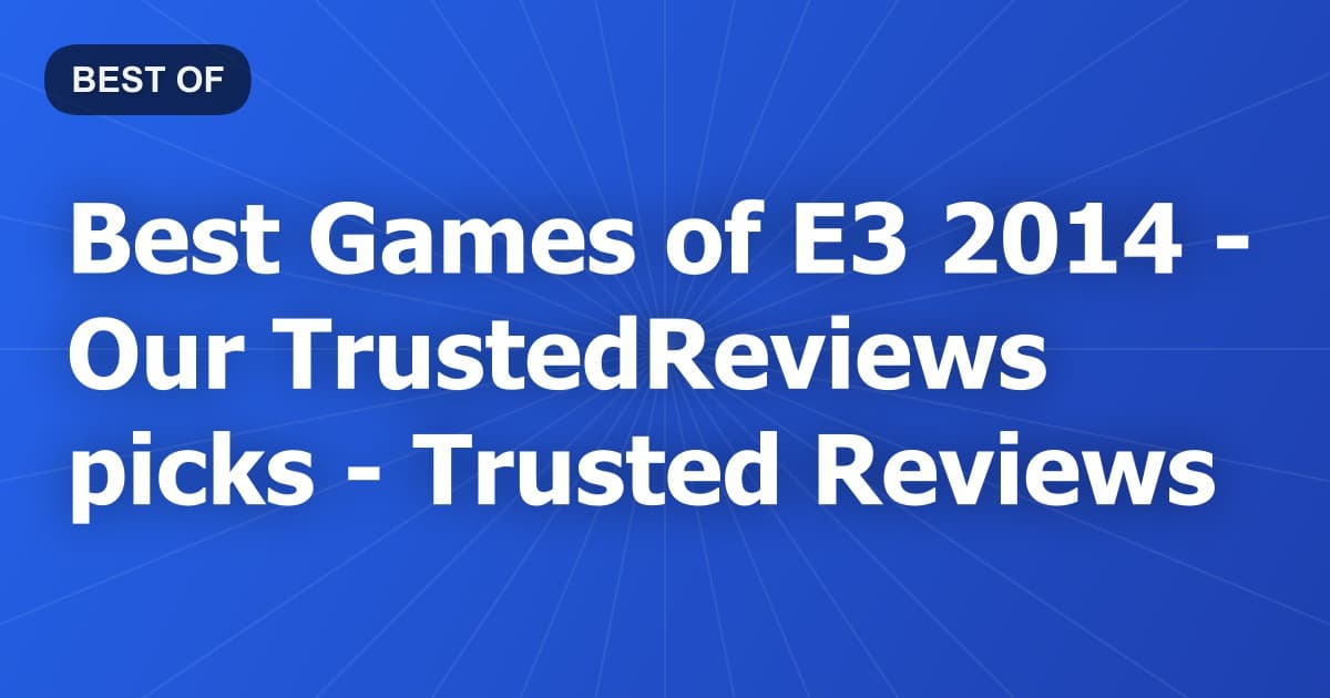 Best Games of E3 2014 - Our TrustedReviews picks - Trusted Reviews