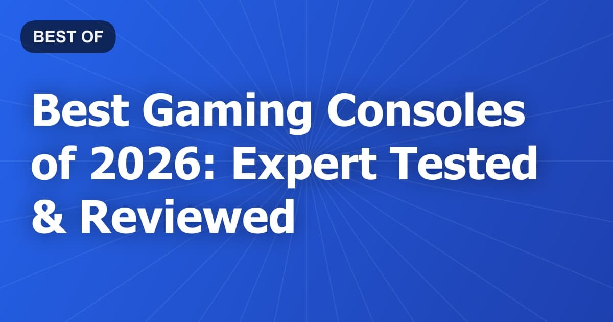 Best Gaming Consoles of 2026: Expert Tested & Reviewed