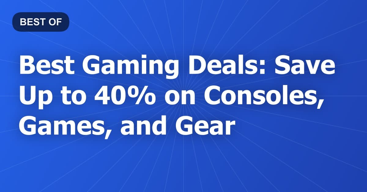 Best Gaming Deals: Save Up to 40% on Consoles, Games, and Gear