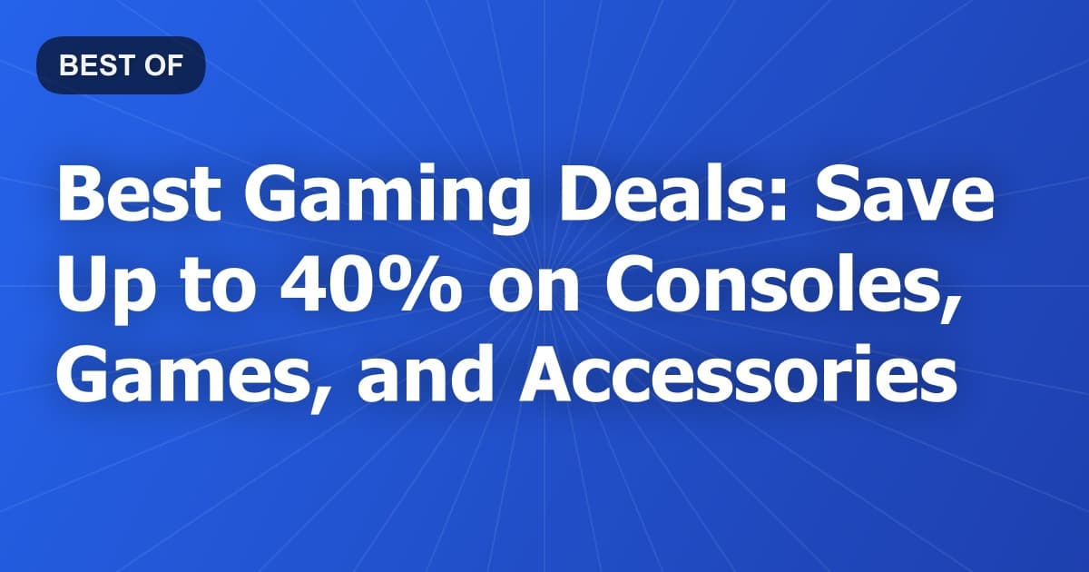 Best Gaming Deals: Save Up to 40% on Consoles, Games, and Accessories