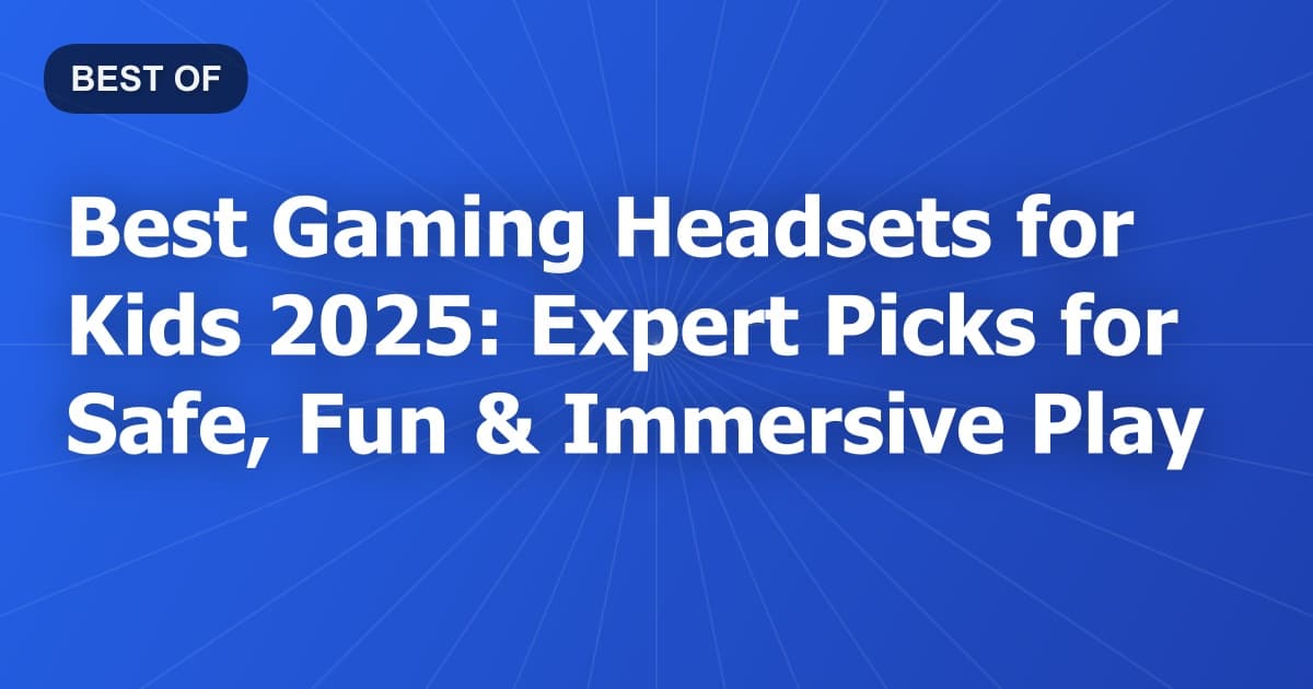 Best Gaming Headsets for Kids 2025: Expert Picks for Safe, Fun & Immersive Play