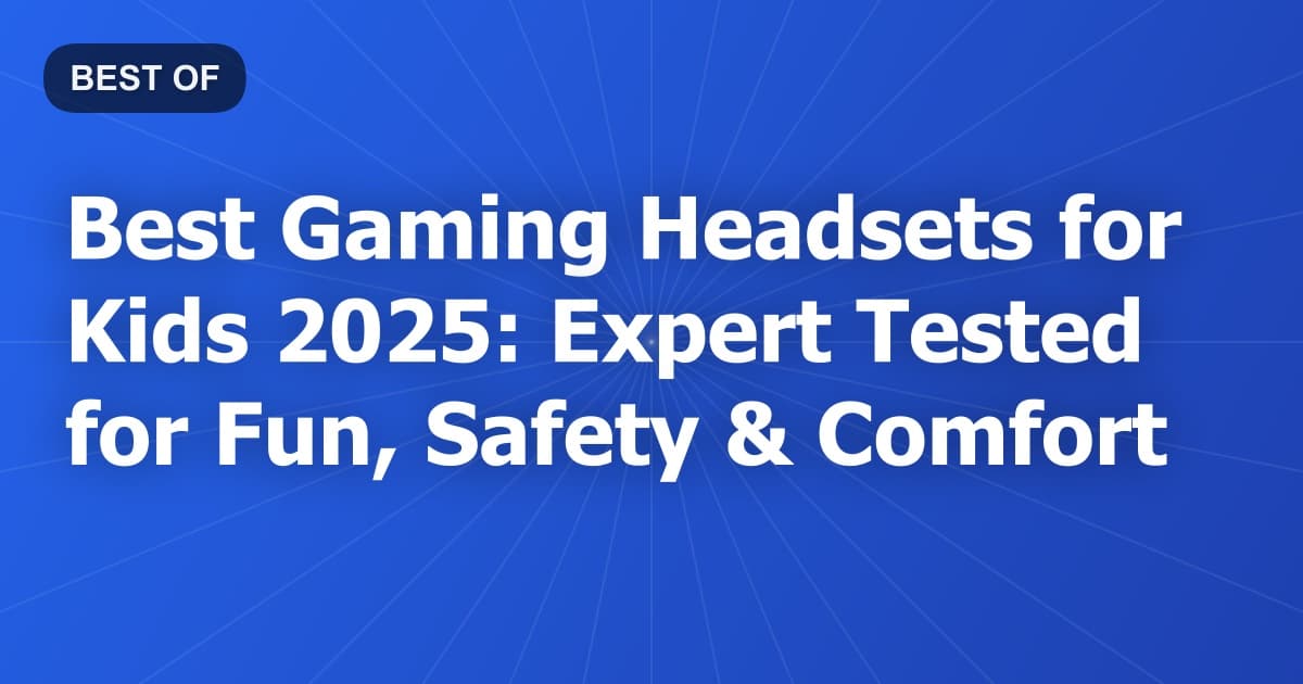 Best Gaming Headsets for Kids 2025: Expert Tested for Fun, Safety & Comfort