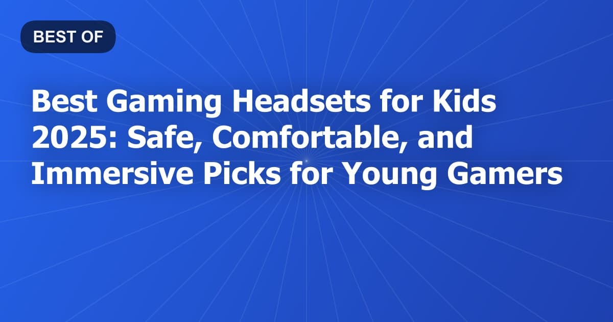Best Gaming Headsets for Kids 2025: Safe, Comfortable, and Immersive Picks for Young Gamers