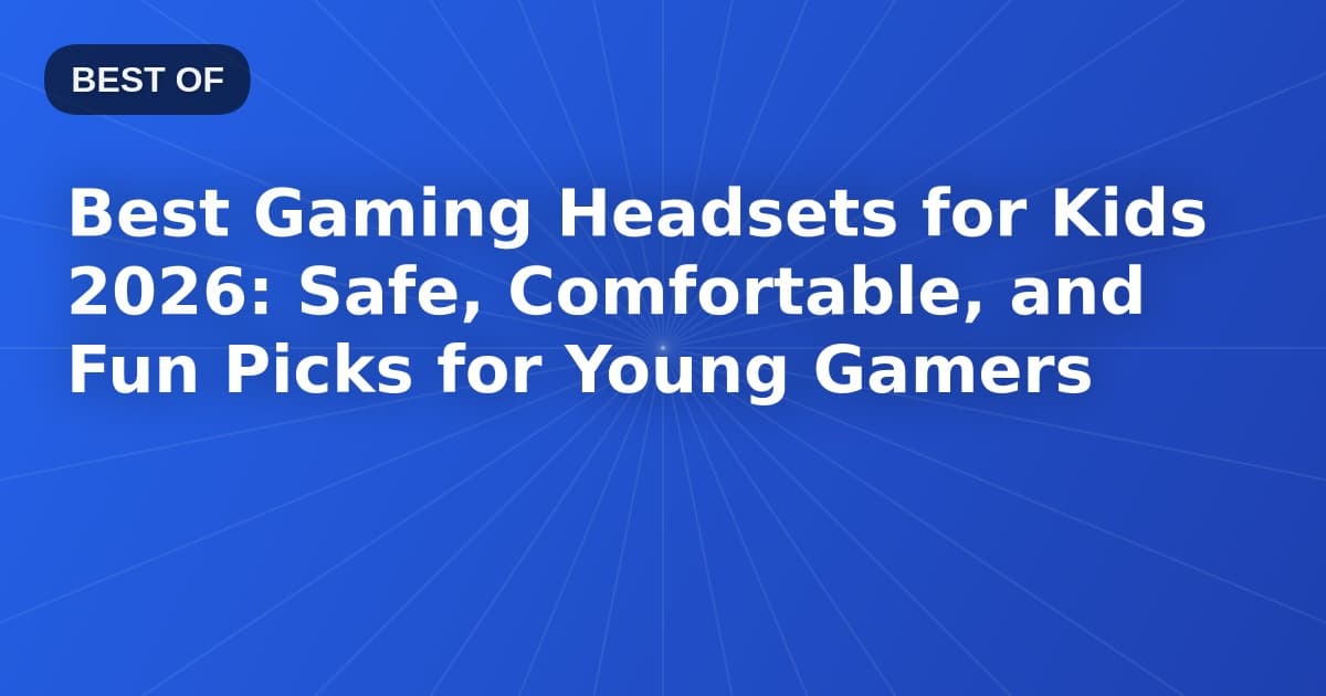 Best Gaming Headsets for Kids 2026: Safe, Comfortable, and Fun Picks for Young Gamers
