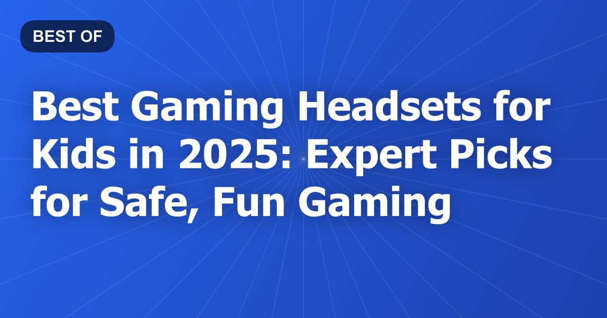 Best Gaming Headsets for Kids in 2025: Expert Picks for Safe, Fun Gaming