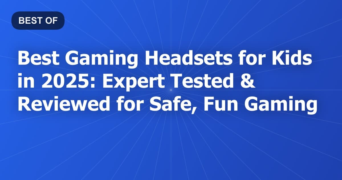 Best Gaming Headsets for Kids in 2026: Expert Tested & Reviewed for Safe, Fun Gaming