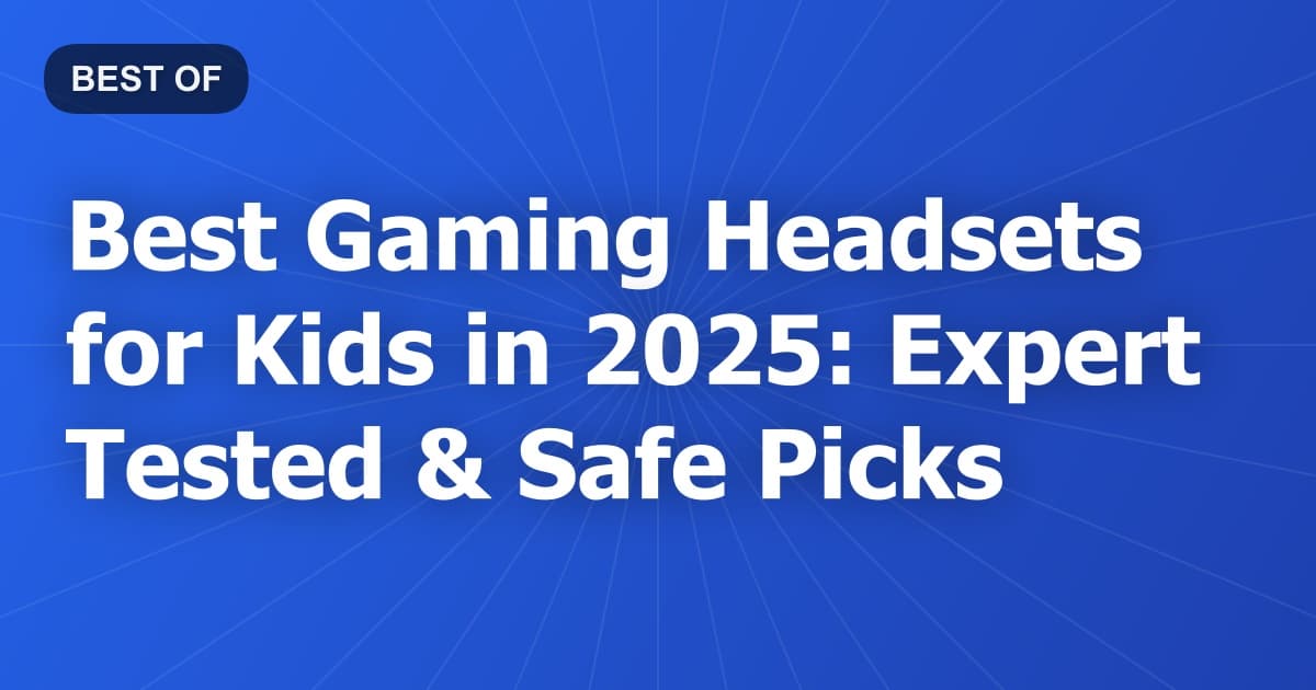 Best Gaming Headsets for Kids in 2025: Expert Tested & Safe Picks