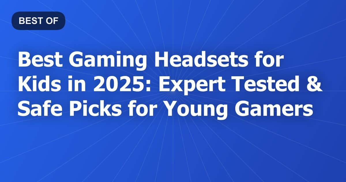 Best Gaming Headsets for Kids in 2025: Expert Tested & Safe Picks for Young Gamers