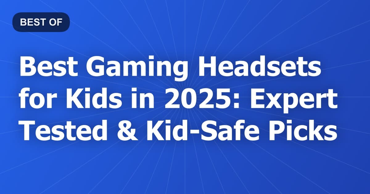 Best Gaming Headsets for Kids in 2025: Expert Tested & Kid-Safe Picks