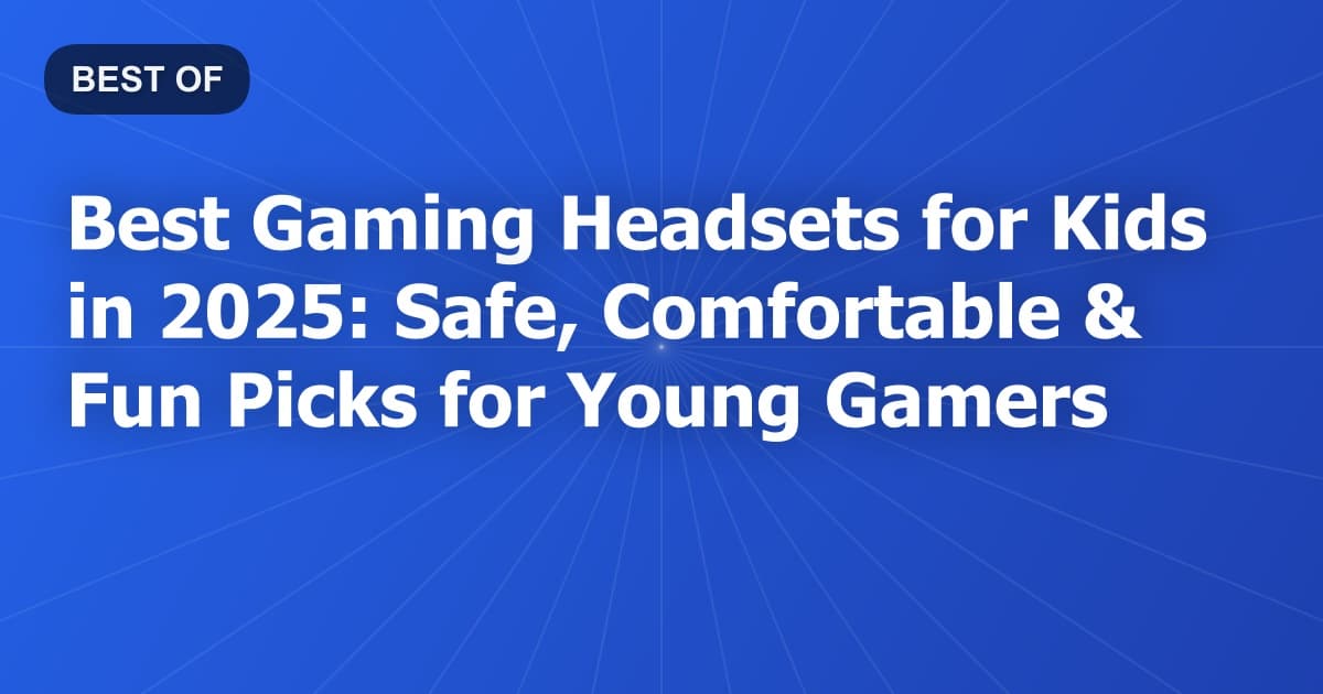 Best Gaming Headsets for Kids in 2025: Safe, Comfortable & Fun Picks for Young Gamers