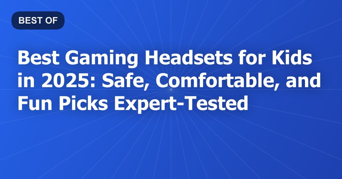 Best Gaming Headsets for Kids in 2025: Safe, Comfortable, and Fun Picks Expert-Tested