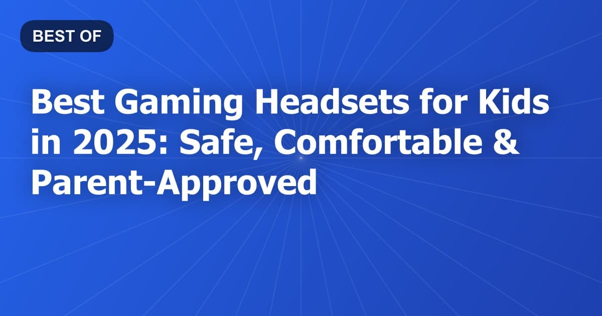 Best Gaming Headsets for Kids in 2025: Safe, Comfortable & Parent-Approved