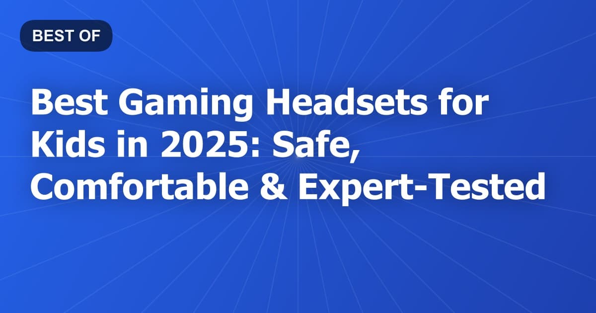 Best Gaming Headsets for Kids in 2025: Safe, Comfortable & Expert-Tested