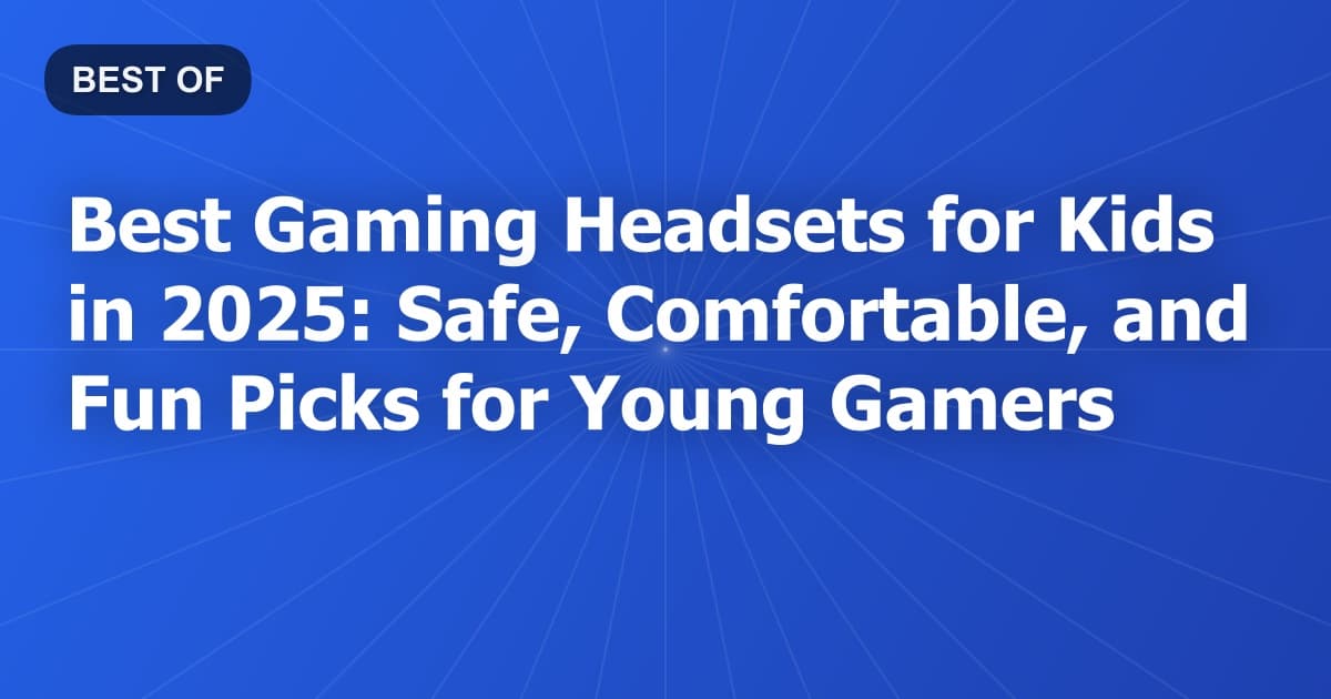 Best Gaming Headsets for Kids in 2025: Safe, Comfortable, and Fun Picks for Young Gamers