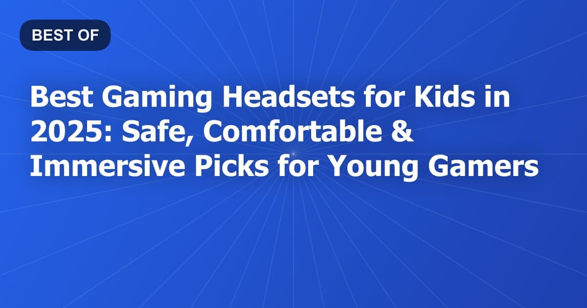 Best Gaming Headsets for Kids in 2025: Safe, Comfortable & Immersive Picks for Young Gamers