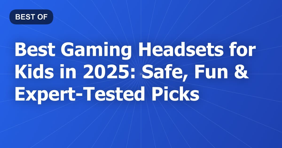 Best Gaming Headsets for Kids in 2025: Safe, Fun & Expert-Tested Picks