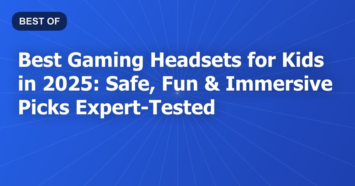 Best Gaming Headsets for Kids in 2025: Safe, Fun & Immersive Picks Expert-Tested