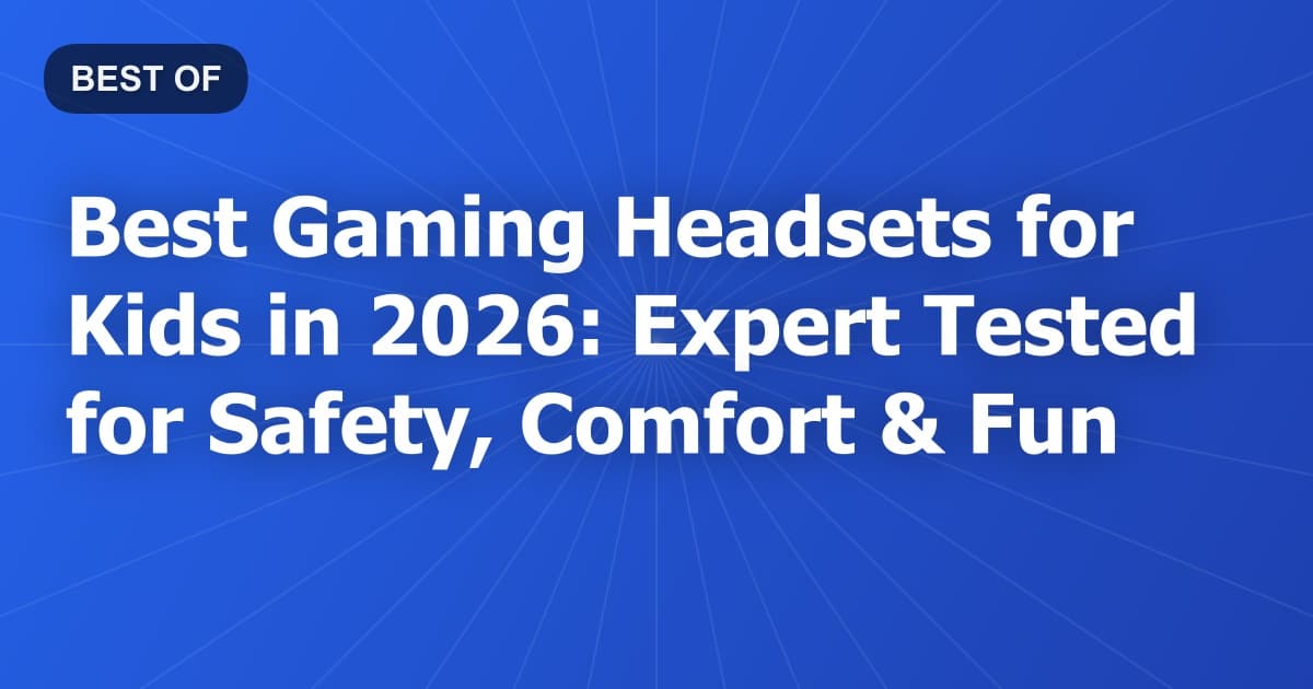 Best Gaming Headsets for Kids in 2026: Expert Tested for Safety, Comfort & Fun