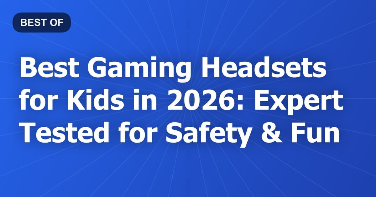 Best Gaming Headsets for Kids in 2026: Expert Tested for Safety & Fun