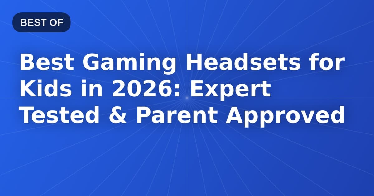 Best Gaming Headsets for Kids in 2026: Expert Tested & Parent Approved
