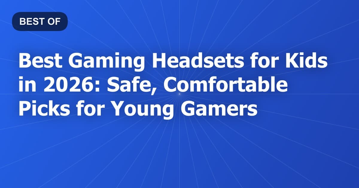 Best Gaming Headsets for Kids in 2026: Safe, Comfortable Picks for Young Gamers