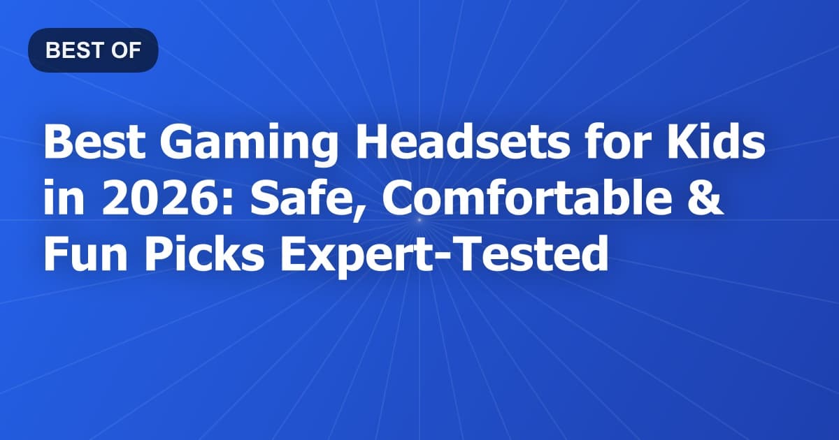 Best Gaming Headsets for Kids in 2026: Safe, Comfortable & Fun Picks Expert-Tested