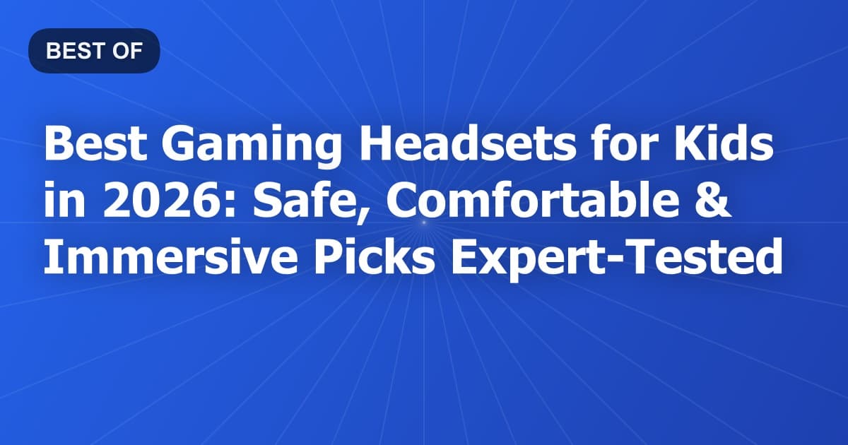 Best Gaming Headsets for Kids in 2026: Safe, Comfortable & Immersive Picks Expert-Tested