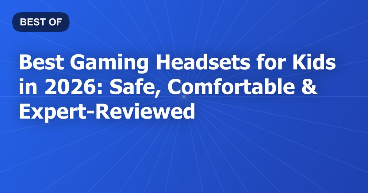 Best Gaming Headsets for Kids in 2026: Safe, Comfortable & Expert Reviewed