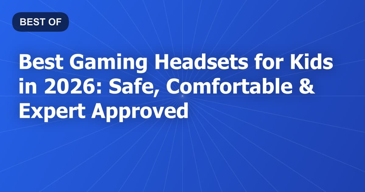 Best Gaming Headsets for Kids in 2026: Safe, Comfortable & Expert Approved