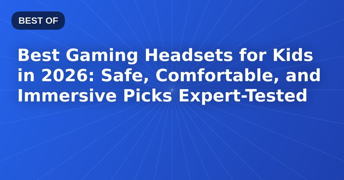Best Gaming Headsets for Kids in 2026: Safe, Comfortable, and Immersive Picks Expert-Tested
