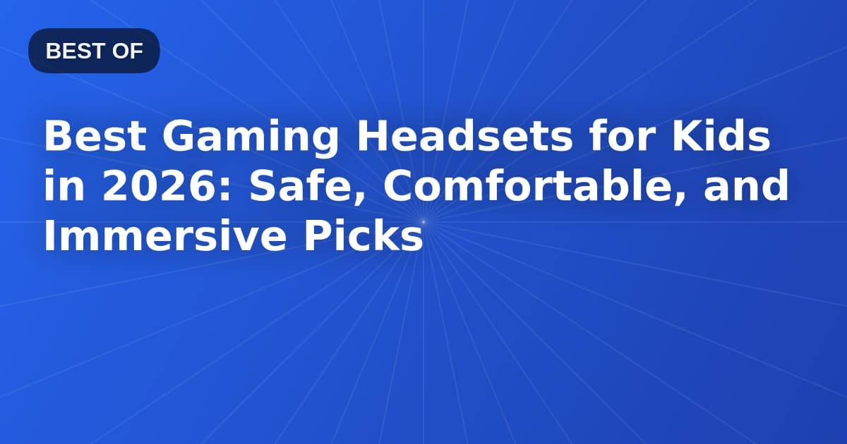 Best Gaming Headsets for Kids in 2026: Safe, Comfortable, and Immersive Picks